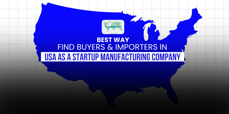 Best Way to Find Buyers & Importers in USA as a startup Manufacturing Company