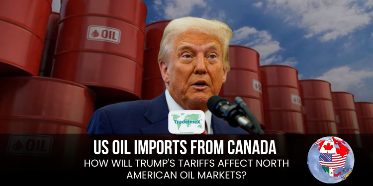 US Oil Imports from Canada: How will Trump's Tariffs affect North American oil markets?