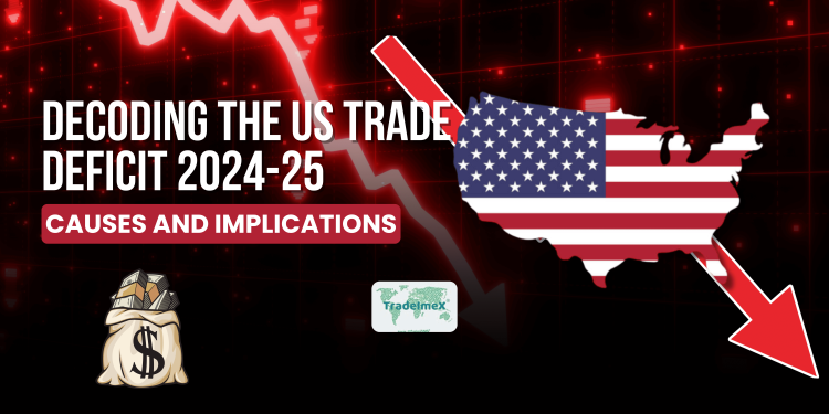 Decoding the US Trade Deficit 2024-25: Causes and Implications​