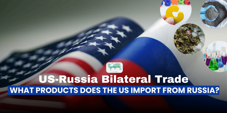 What Does The US Import From Russia? US-Russia Bilateral Trade