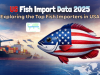 US Fish Import Data 2025: Exploring the Top Fish Importers in USA