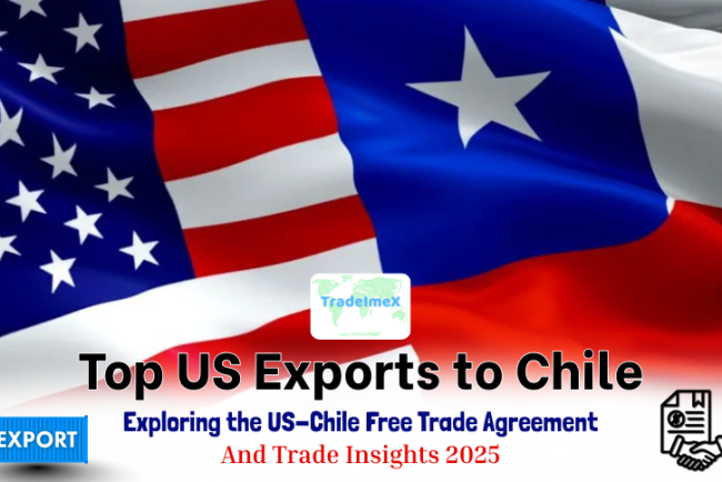 Top US Exports to Chile: Exploring the US-Chile Free Trade Agreement & Trade Insights 2025