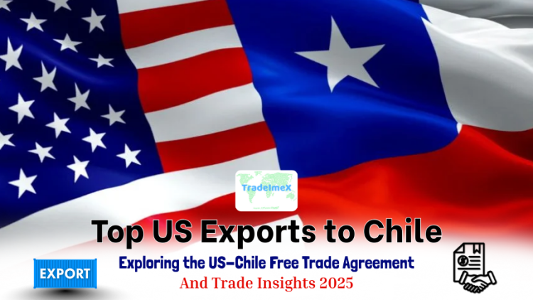 Top US Exports to Chile: Exploring the US-Chile Free Trade Agreement & Trade Insights 2025