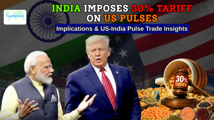 India Imposes 30% Tariff on US Pulses: Implications & US-India Pulse Trade Insights 2025